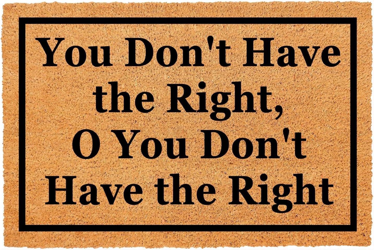 Funny Coir Doormat You Don't Have The Right, O You Don't Have The Right Front Door Mat Entryway Outdoor Mat Front Porch Welcome Mats Entry Coconut Brown Mat Novelty Gift Doormat 23.7 x 15.7 inch