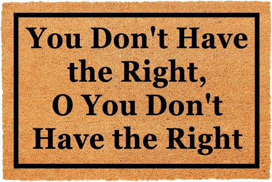 Funny Coir Doormat You Don't Have The Right, O You Don't Have The Right Front Door Mat Entryway Outdoor Mat Front Porch Welcome Mats Entry Coconut Brown Mat Novelty Gift Doormat 23.7 x 15.7 inch